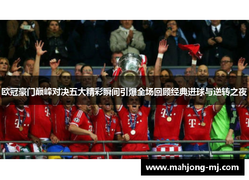 欧冠豪门巅峰对决五大精彩瞬间引爆全场回顾经典进球与逆转之夜 欧冠豪门巅峰对决五大精彩瞬间引爆全场回顾经典进球与逆转之夜