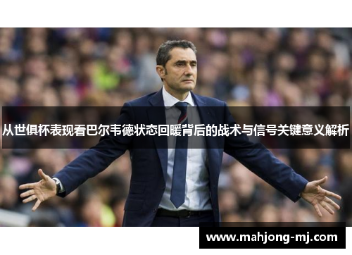 从世俱杯表现看巴尔韦德状态回暖背后的战术与信号关键意义解析