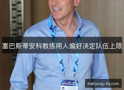 塞巴斯蒂安科教练用人偏好决定队伍上限 塞巴斯蒂安科教练用人偏好决定队伍上限